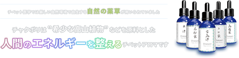チャクポリは希少な高山植物を主原料にしたエネルギーを整えるチベットアロマです